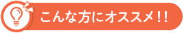 こんな方にオススメ！